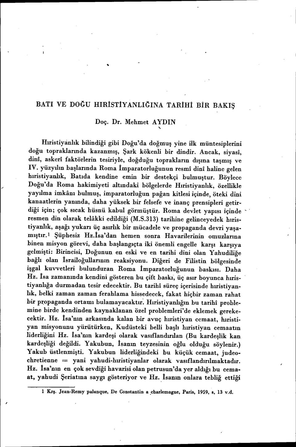 yüzyılın başlarında Roma İmparatorluğunun resmi dini haline gelen hıristiyanlık, Batıda kendine emin bir destekçi bulmuştur.