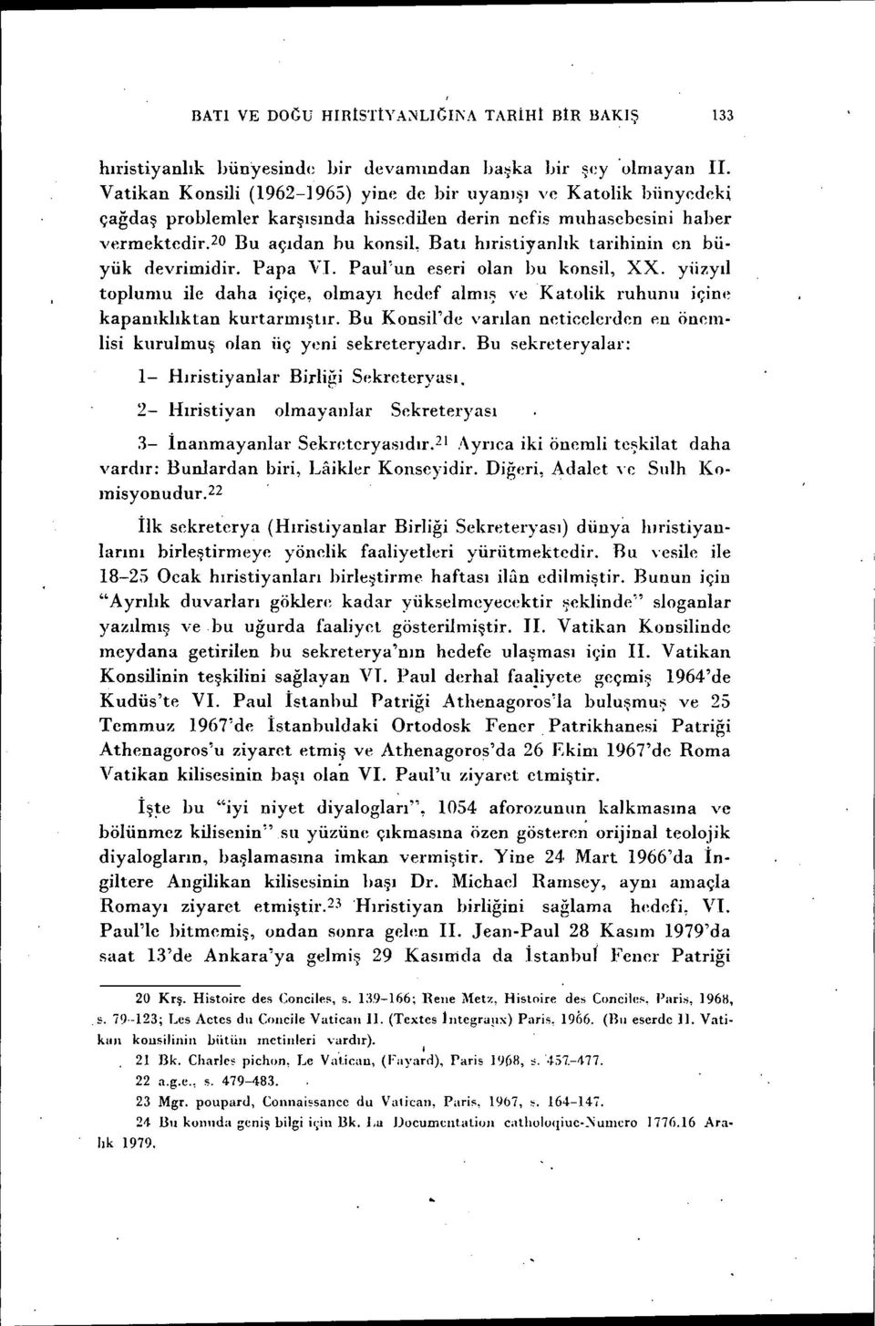 ıo Bu açıdan hu konsil, Batı hıristiyanlık tarihinin en büyük devrimidir. Papa YI. Paul'un eseri olan bu konsil, XX. yüzyıl toplumu ilc daha içiçe, olmayı hedef almış ve K at.