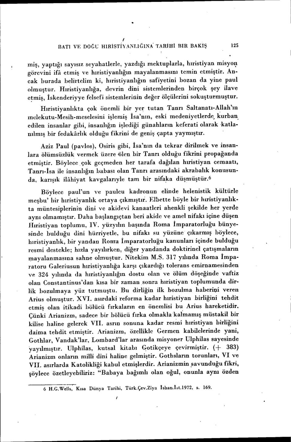 Hıristiyanlığa, devrin dini sistemlerinden birçok şey ilave e~miş, İskenderiyye felsefi sistemlerinin değer ölçülerini sokuşturmuştur.