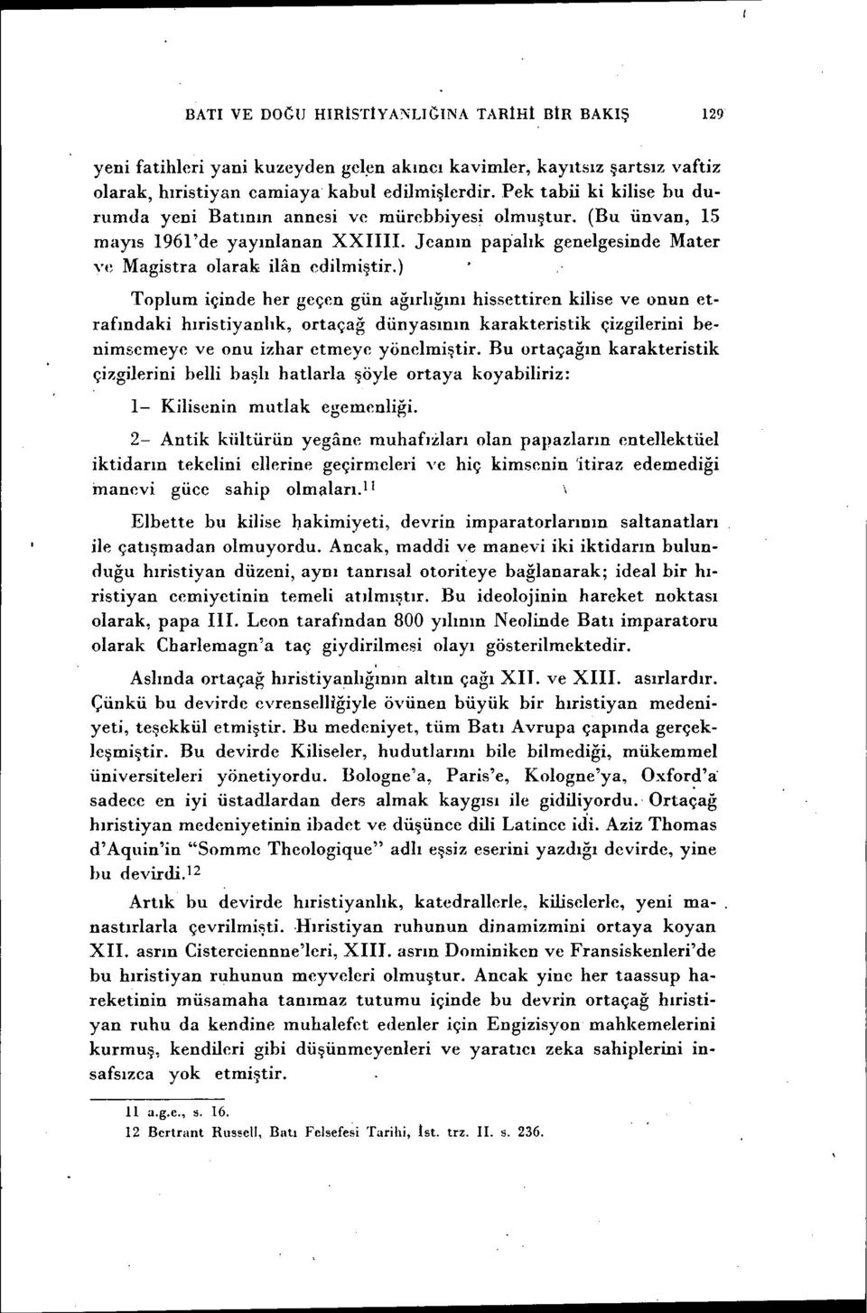 ) Toplum içinde her geçen gün ağırlığını hissettiren kilise ve onun etrafındaki hıristiyanlık, ortaçağ dünyasının karakteristik çizgilerini benimsemeye ve onu izhar etmeye yönelmiştir.