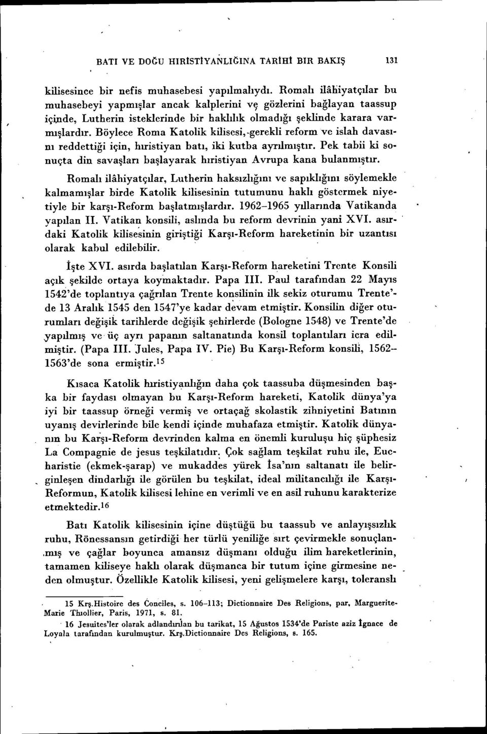 Böylece Roma Katolik kilisesi,-gerekli reform ve islah davasını reddettiği için, hıristiyan batı, iki kutba ayrılmıştır.