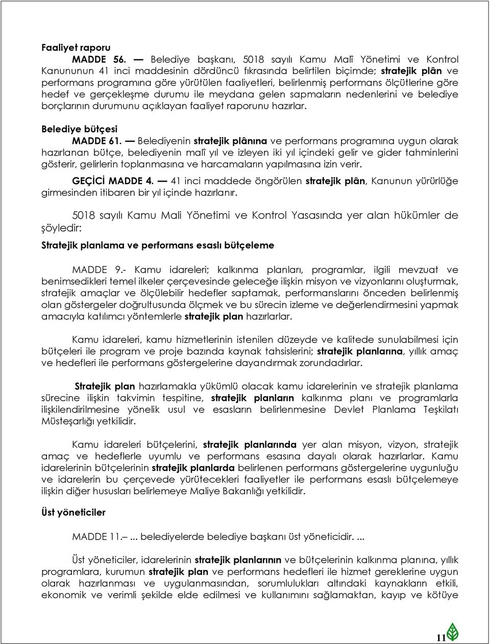 belirlenmiş performans ölçütlerine göre hedef ve gerçekleşme durumu ile meydana gelen sapmaların nedenlerini ve belediye borçlarının durumunu açıklayan faaliyet raporunu hazırlar.