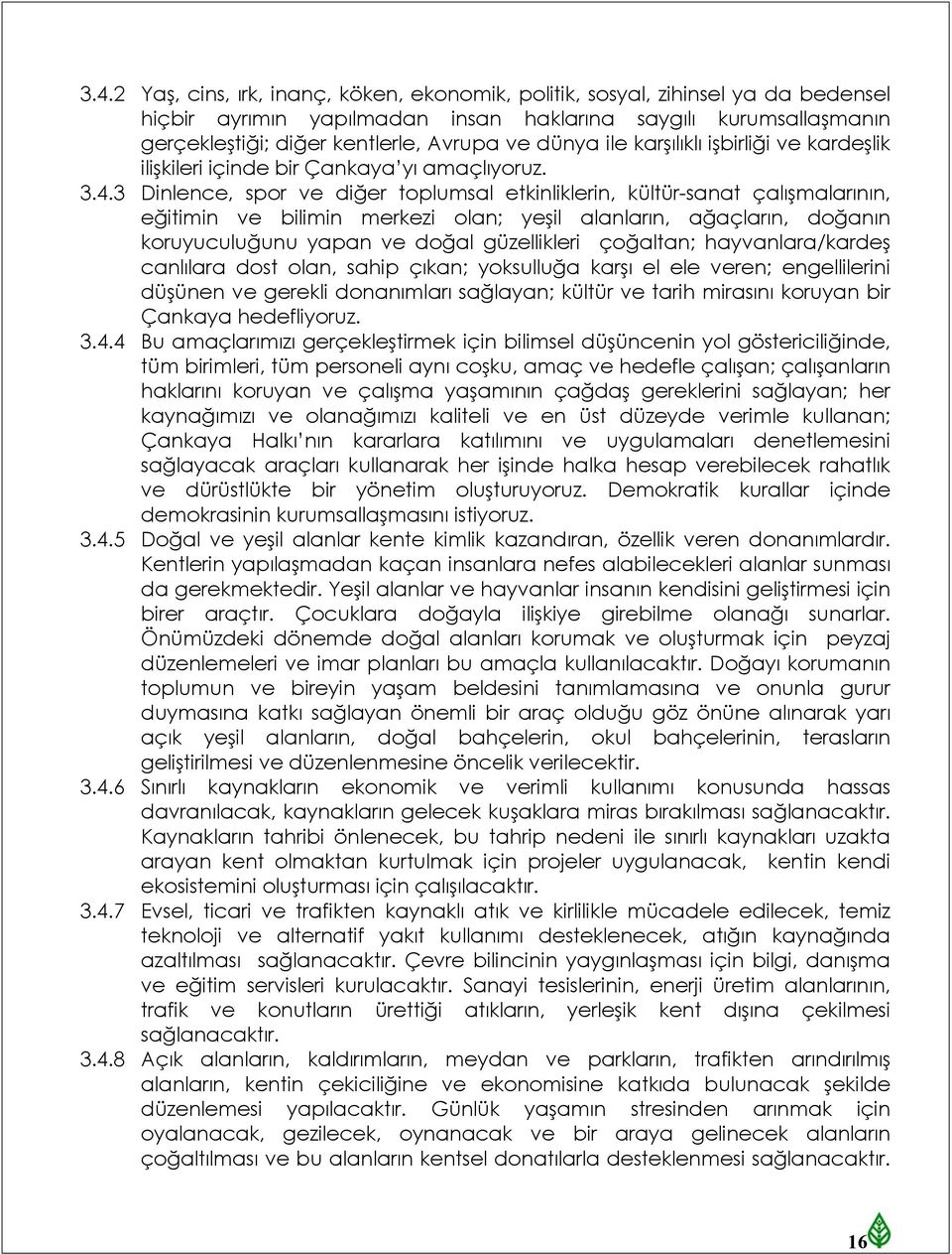 3 Dinlence, spor ve diğer toplumsal etkinliklerin, kültür-sanat çalışmalarının, eğitimin ve bilimin merkezi olan; yeşil alanların, ağaçların, doğanın koruyuculuğunu yapan ve doğal güzellikleri