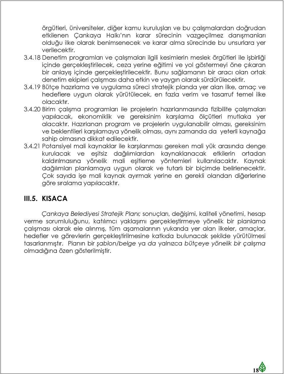 8 Denetim programları ve çalışmaları ilgili kesimlerin meslek örgütleri ile işbirliği içinde gerçekleştirilecek, ceza yerine eğitimi ve yol göstermeyi öne çıkaran bir anlayış içinde