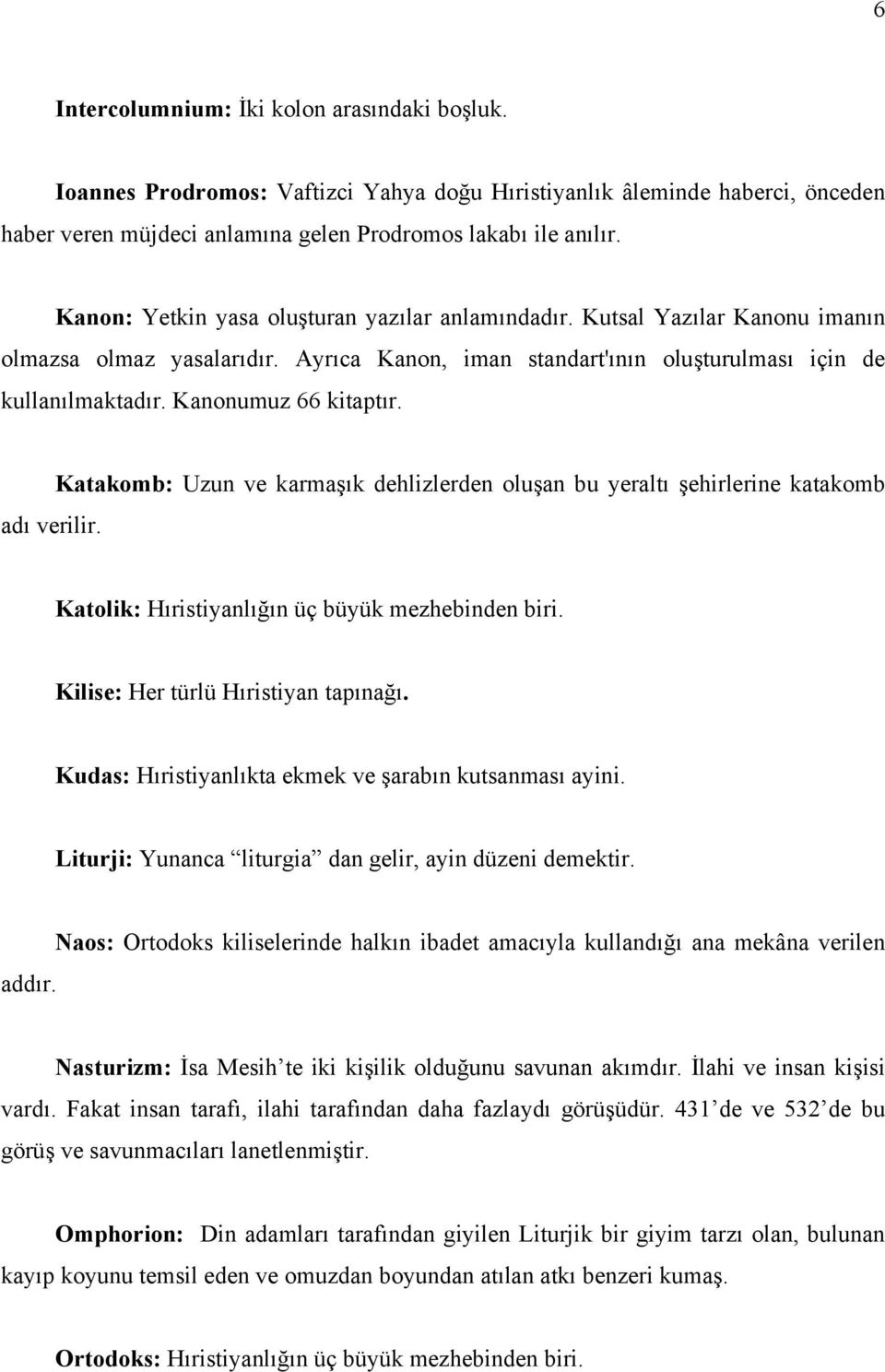 Kanonumuz 66 kitaptır. Katakomb: Uzun ve karmaşık dehlizlerden oluşan bu yeraltı şehirlerine katakomb adı verilir. Katolik: Hıristiyanlığın üç büyük mezhebinden biri.