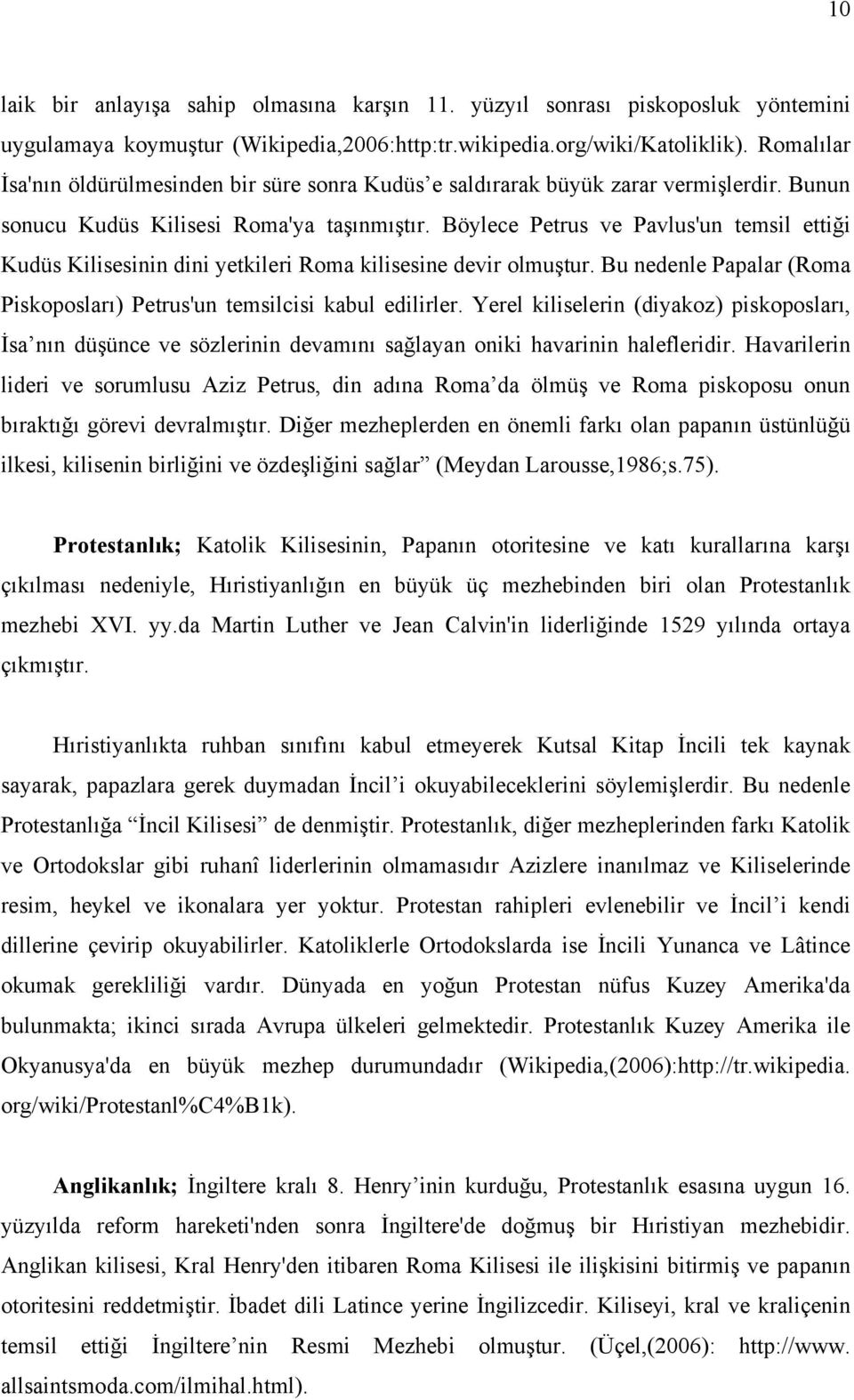 Böylece Petrus ve Pavlus'un temsil ettiği Kudüs Kilisesinin dini yetkileri Roma kilisesine devir olmuştur. Bu nedenle Papalar (Roma Piskoposları) Petrus'un temsilcisi kabul edilirler.