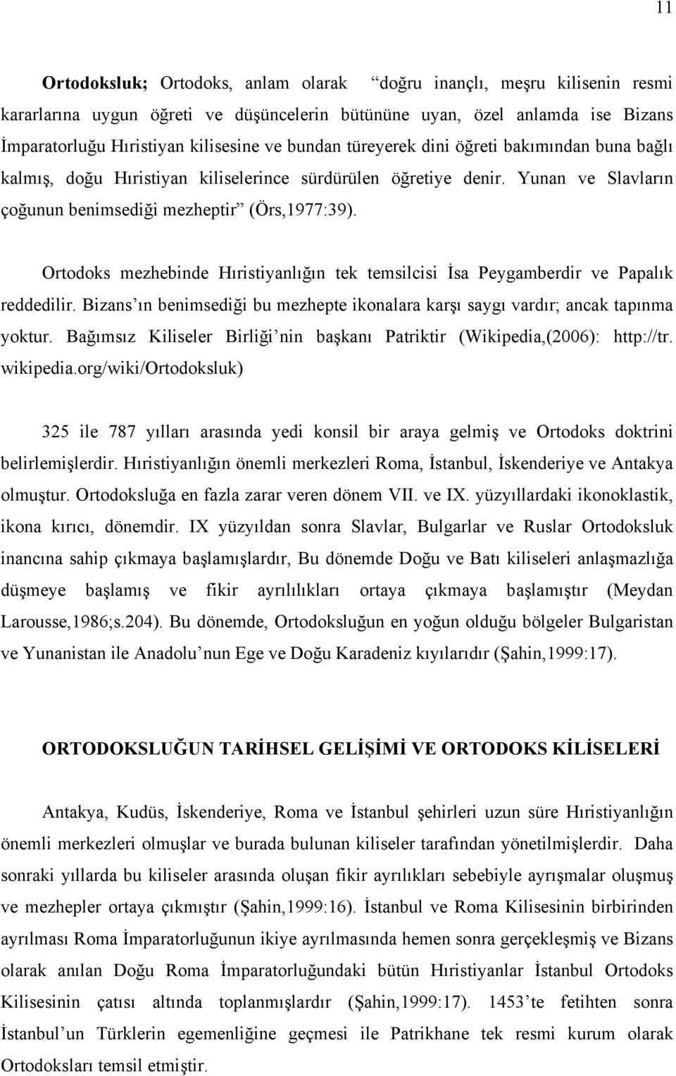 Ortodoks mezhebinde Hıristiyanlığın tek temsilcisi İsa Peygamberdir ve Papalık reddedilir. Bizans ın benimsediği bu mezhepte ikonalara karşı saygı vardır; ancak tapınma yoktur.