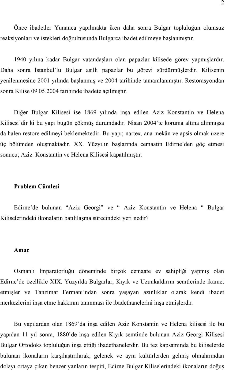 Kilisenin yenilenmesine 2001 yılında başlanmış ve 2004 tarihinde tamamlanmıştır. Restorasyondan sonra Kilise 09.05.2004 tarihinde ibadete açılmıştır.