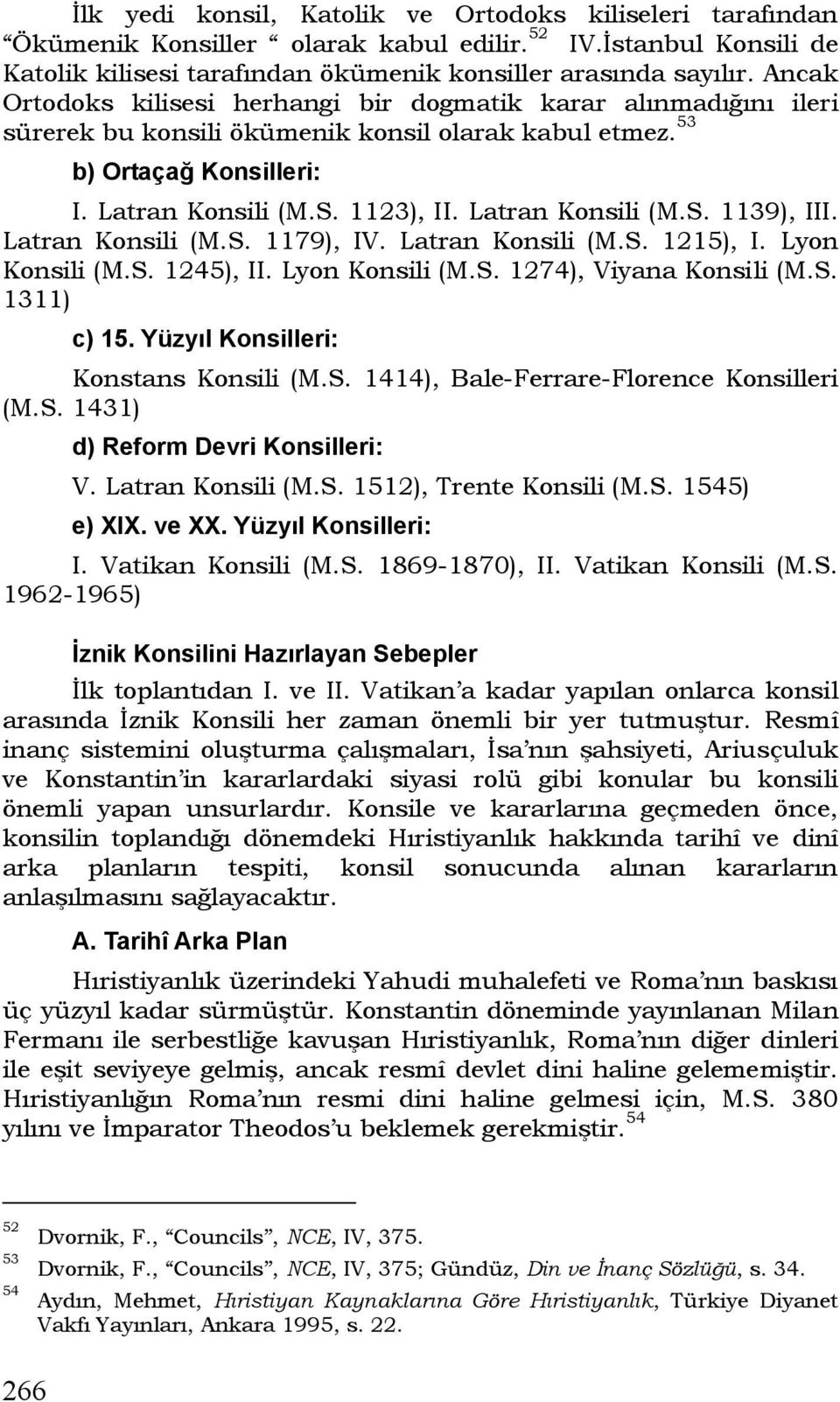 Latran Konsili (M.S. 1139), III. Latran Konsili (M.S. 1179), IV. Latran Konsili (M.S. 1215), I. Lyon Konsili (M.S. 1245), II. Lyon Konsili (M.S. 1274), Viyana Konsili (M.S. 1311) c) 15.