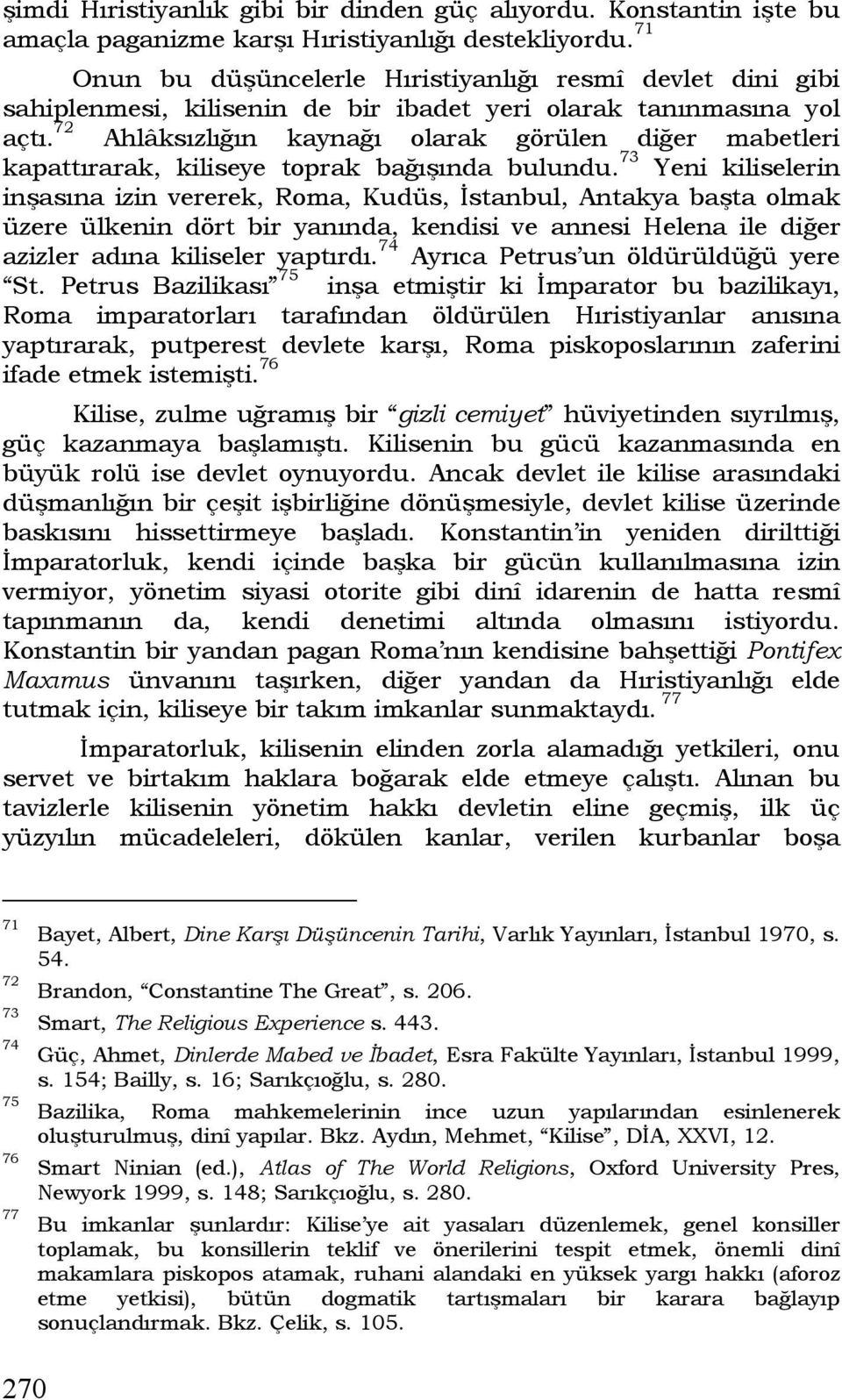 72 Ahlâksızlığın kaynağı olarak görülen diğer mabetleri kapattırarak, kiliseye toprak bağışında bulundu.