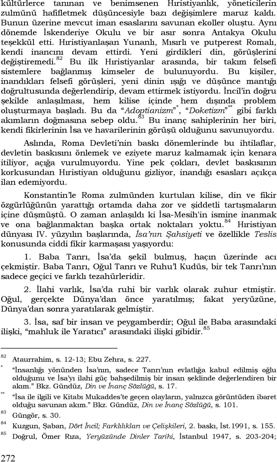 Yeni girdikleri din, görüşlerini değiştiremedi. 82 Bu ilk Hıristiyanlar arasında, bir takım felsefi sistemlere bağlanmış kimseler de bulunuyordu.