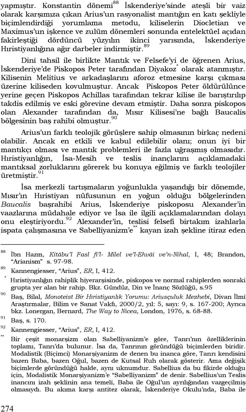 işkence ve zulüm dönemleri sonunda entelektüel açıdan fakirleştiği dördüncü yüzyılın ikinci yarısında, İskenderiye Hıristiyanlığına ağır darbeler indirmiştir.