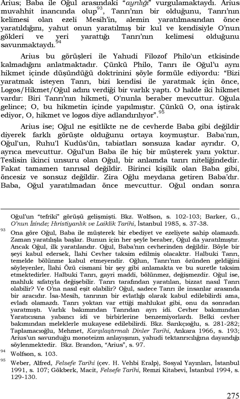 ve yeri yarattığı Tanrı nın kelimesi olduğunu savunmaktaydı. 94 Arius bu görüşleri ile Yahudi Filozof Philo'un etkisinde kalmadığını anlatmaktadır.