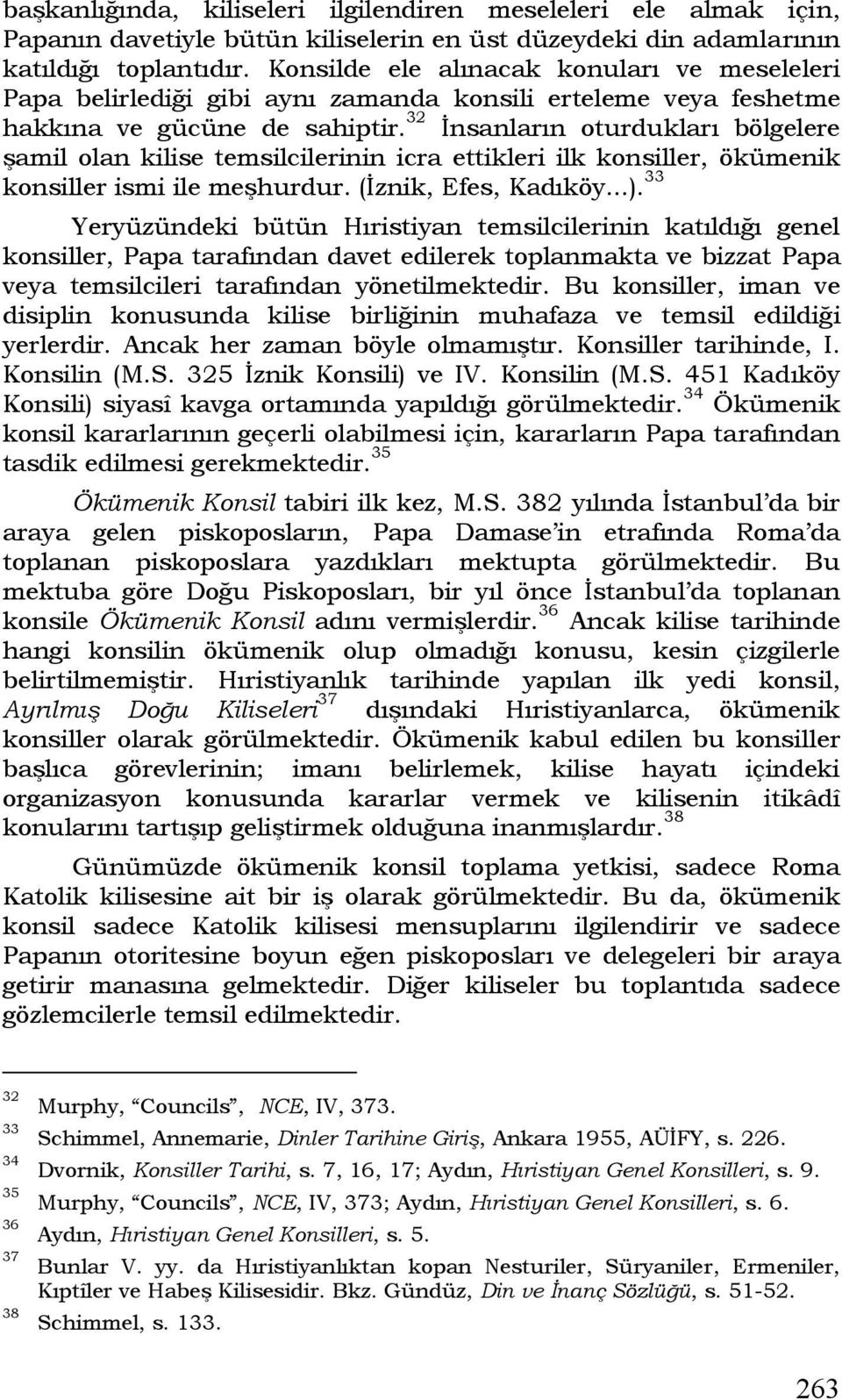 32 İnsanların oturdukları bölgelere şamil olan kilise temsilcilerinin icra ettikleri ilk konsiller, ökümenik konsiller ismi ile meşhurdur. (İznik, Efes, Kadıköy...).