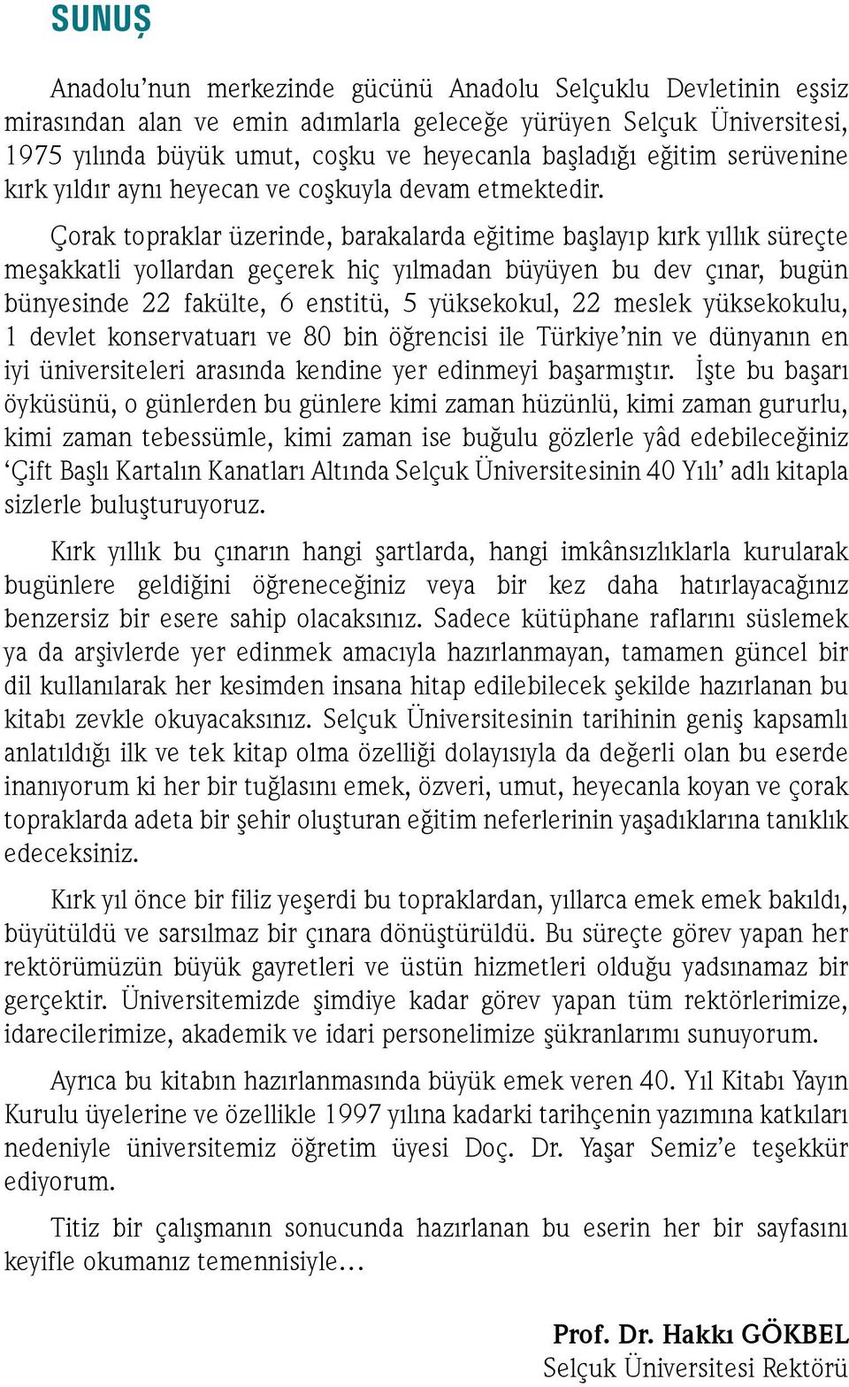 Çorak topraklar üzerinde, barakalarda eğitime başlayıp kırk yıllık süreçte meşakkatli yollardan geçerek hiç yılmadan büyüyen bu dev çınar, bugün bünyesinde 22 fakülte, 6 enstitü, 5 yüksekokul, 22