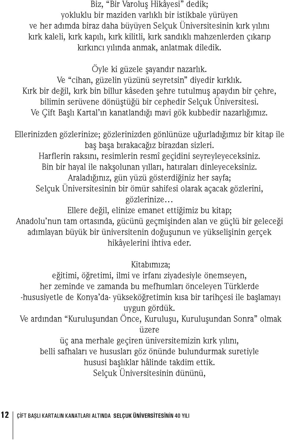 Kırk bir değil, kırk bin billur kâseden şehre tutulmuş apaydın bir çehre, bilimin serüvene dönüştüğü bir cephedir Selçuk Üniversitesi.