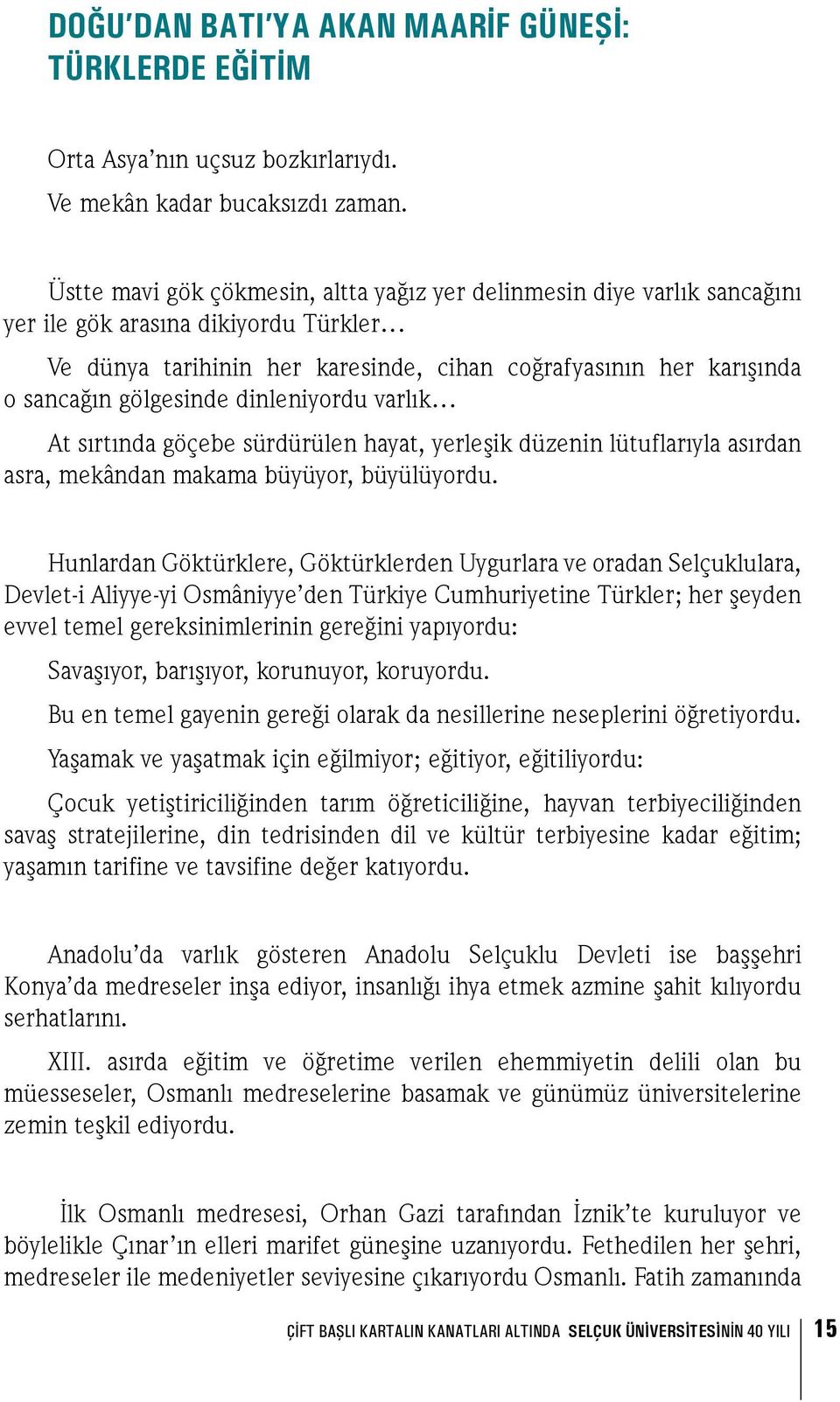 gölgesinde dinleniyordu varlık At sırtında göçebe sürdürülen hayat, yerleşik düzenin lütuflarıyla asırdan asra, mekândan makama büyüyor, büyülüyordu.