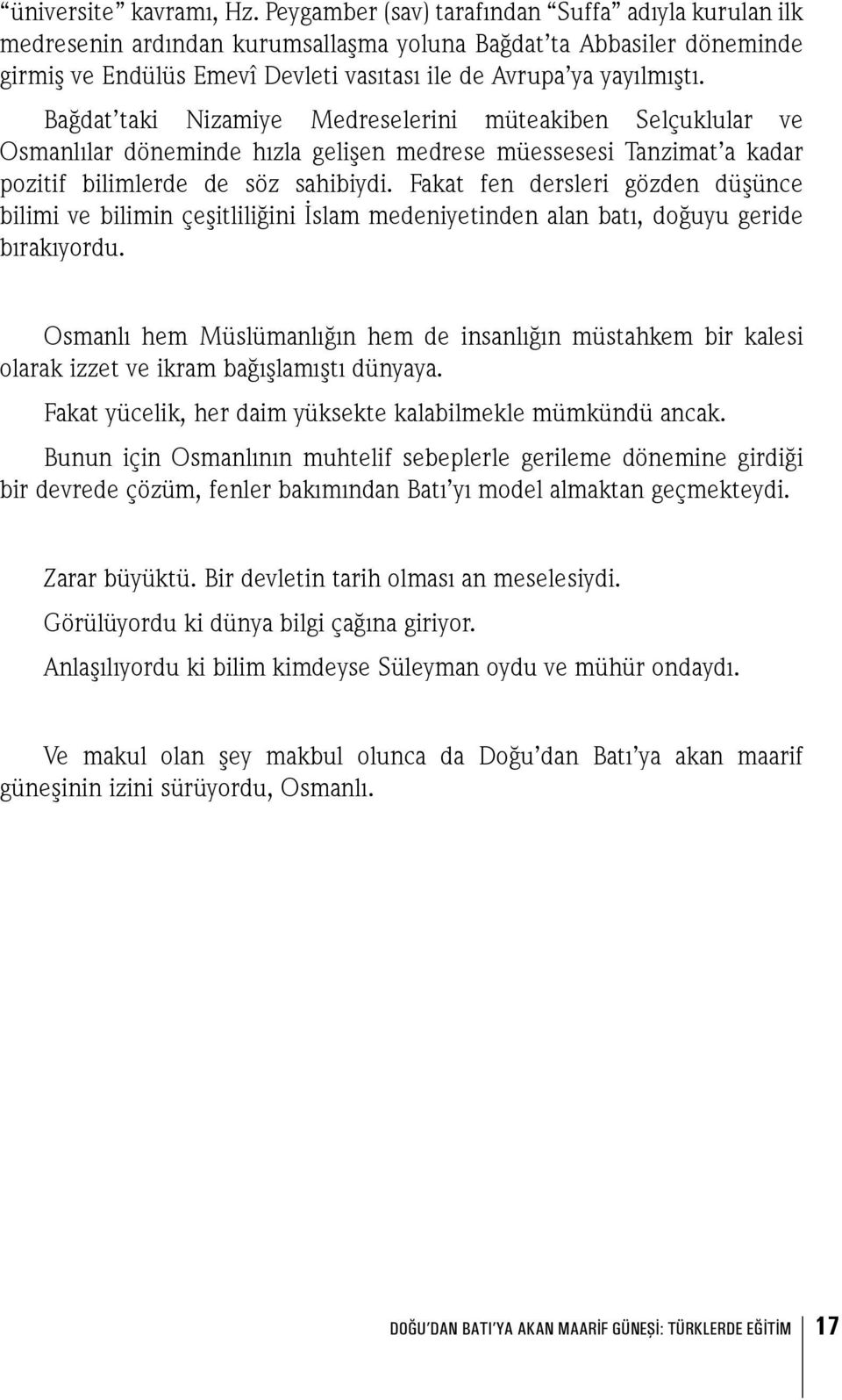 Bağdat taki Nizamiye Medreselerini müteakiben Selçuklular ve Osmanlılar döneminde hızla gelişen medrese müessesesi Tanzimat a kadar pozitif bilimlerde de söz sahibiydi.