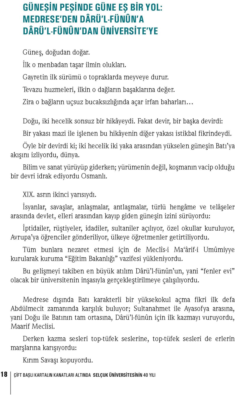 Fakat devir, bir başka devirdi: Bir yakası mazi ile işlenen bu hikâyenin diğer yakası istikbal fikrindeydi.