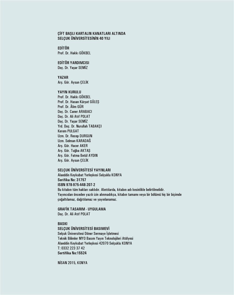 Gör. Hacer AKER Arş. Gör. Tuğba AKTAŞ Arş. Gör. Fatma Betül AYDIN Arş. Gör. Aysun ÇELİK SELÇUK ÜNİVERSİTESİ YAYINLARI Alaeddin Keykubat Yerleşkesi Selçuklu KONYA Serifika No: 31757 ISBN 978-975-448-207-2 Bu kitabın tüm hakları saklıdır.
