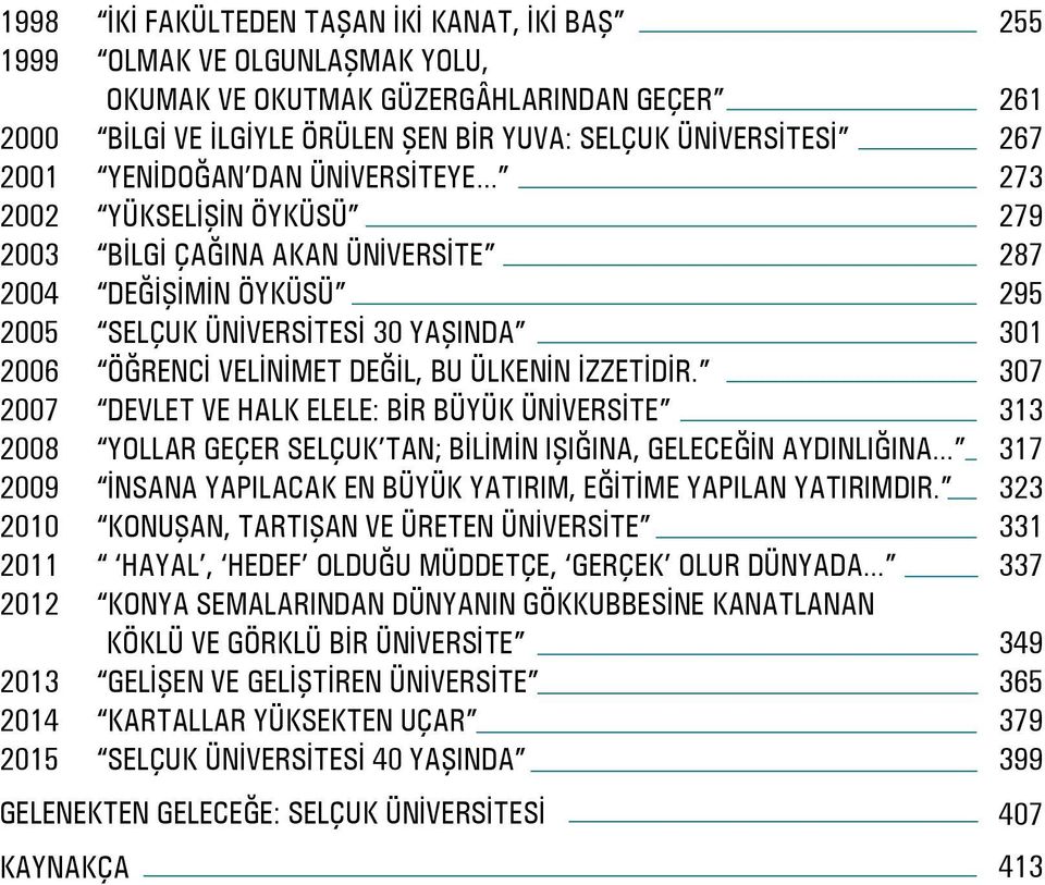 2007 DEVLET VE HALK ELELE: BİR BÜYÜK ÜNİVERSİTE 2008 YOLLAR GEÇER SELÇUK TAN; BİLİMİN IŞIĞINA, GELECEĞİN AYDINLIĞINA 2009 İNSANA YAPILACAK EN BÜYÜK YATIRIM, EĞİTİME YAPILAN YATIRIMDIR.