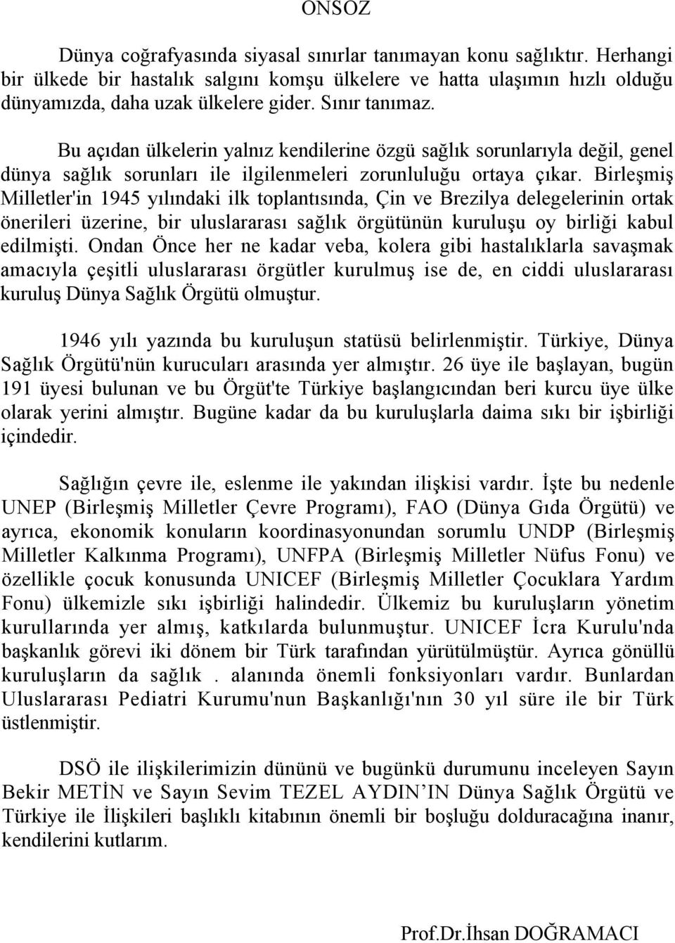 Birleşmiş Milletler'in 1945 yılındaki ilk toplantısında, Çin ve Brezilya delegelerinin ortak önerileri üzerine, bir uluslararası sağlık örgütünün kuruluşu oy birliği kabul edilmişti.