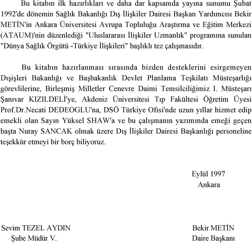 Bu kitabın hazırlanması sırasında bizden desteklerini esirgemeyen Dışişleri Bakanlığı ve Başbakanlık Devlet Planlama Teşkilatı Müsteşarlığı görevlilerine, Birleşmiş Milletler Cenevre Daimi