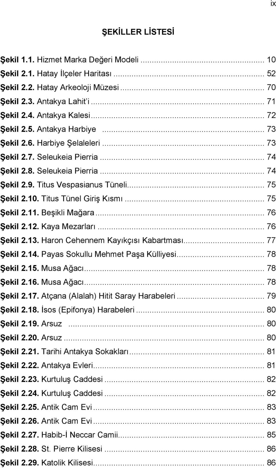 .. 75 Şekil 2.10. Titus Tünel Giriş Kısmı... 75 Şekil 2.11. Beşikli Mağara... 76 Şekil 2.12. Kaya Mezarları... 76 Şekil 2.13. Haron Cehennem Kayıkçısı Kabartması... 77 Şekil 2.14.