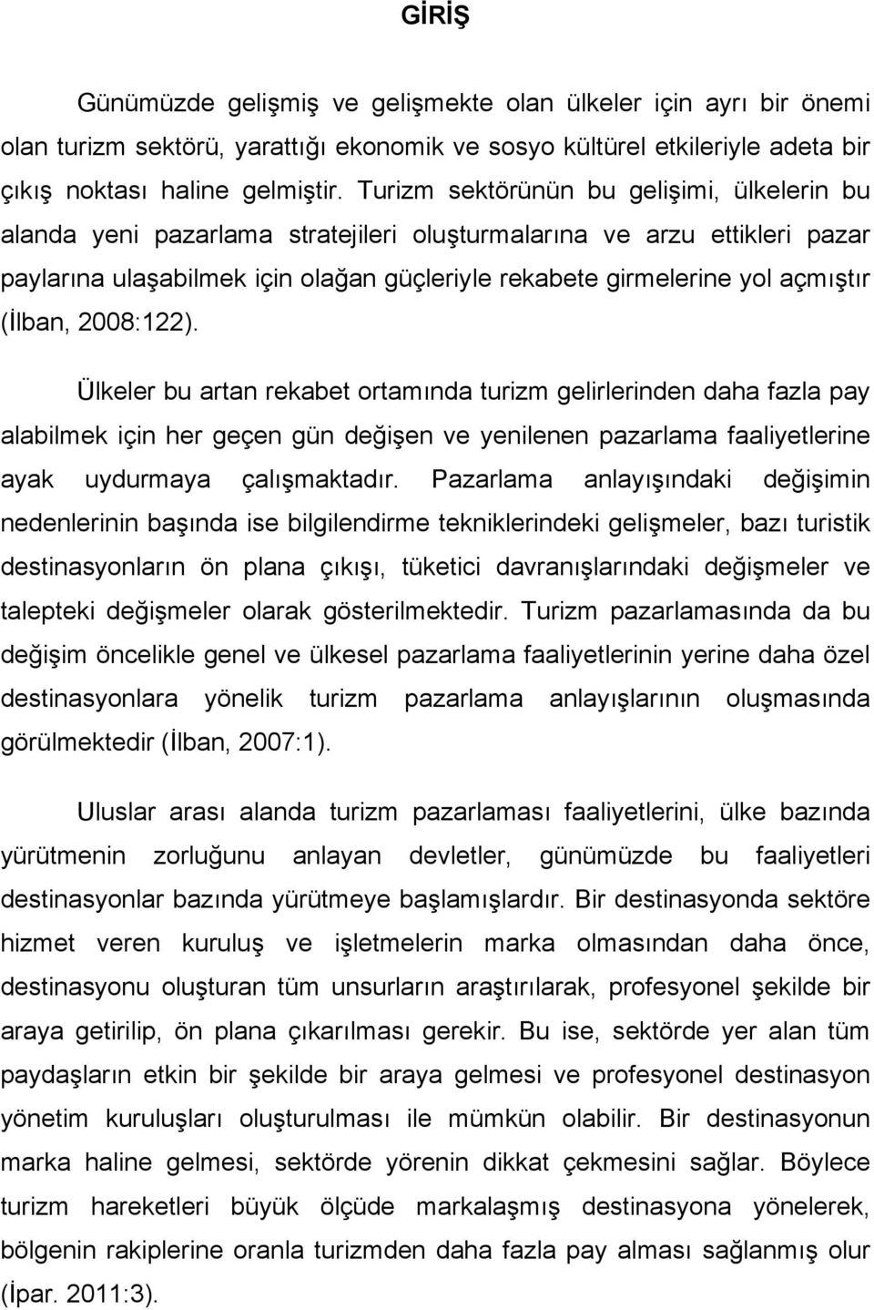 (İlban, 2008:122). Ülkeler bu artan rekabet ortamında turizm gelirlerinden daha fazla pay alabilmek için her geçen gün değişen ve yenilenen pazarlama faaliyetlerine ayak uydurmaya çalışmaktadır.