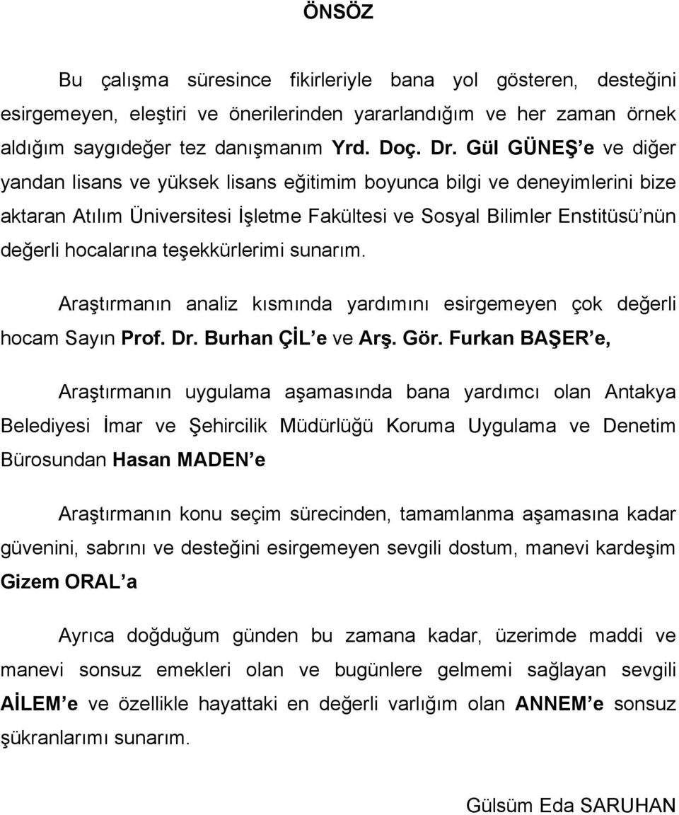 teşekkürlerimi sunarım. Araştırmanın analiz kısmında yardımını esirgemeyen çok değerli hocam Sayın Prof. Dr. Burhan ÇİL e ve Arş. Gör.