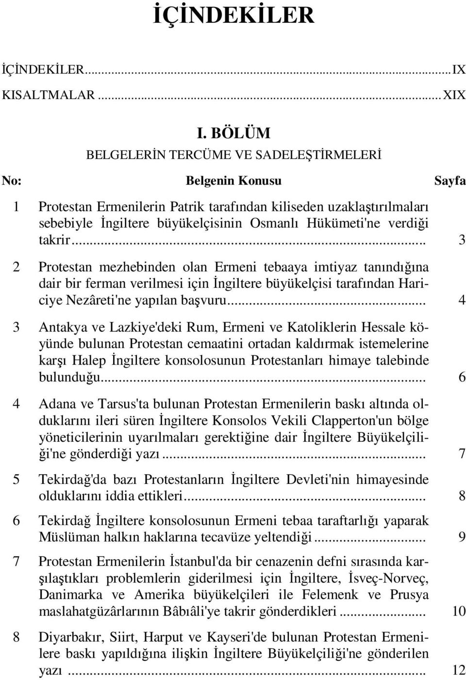 verdiği takrir... 3 2 Protestan mezhebinden olan Ermeni tebaaya imtiyaz tanındığına dair bir ferman verilmesi için İngiltere büyükelçisi tarafından Hariciye Nezâreti'ne yapılan başvuru.