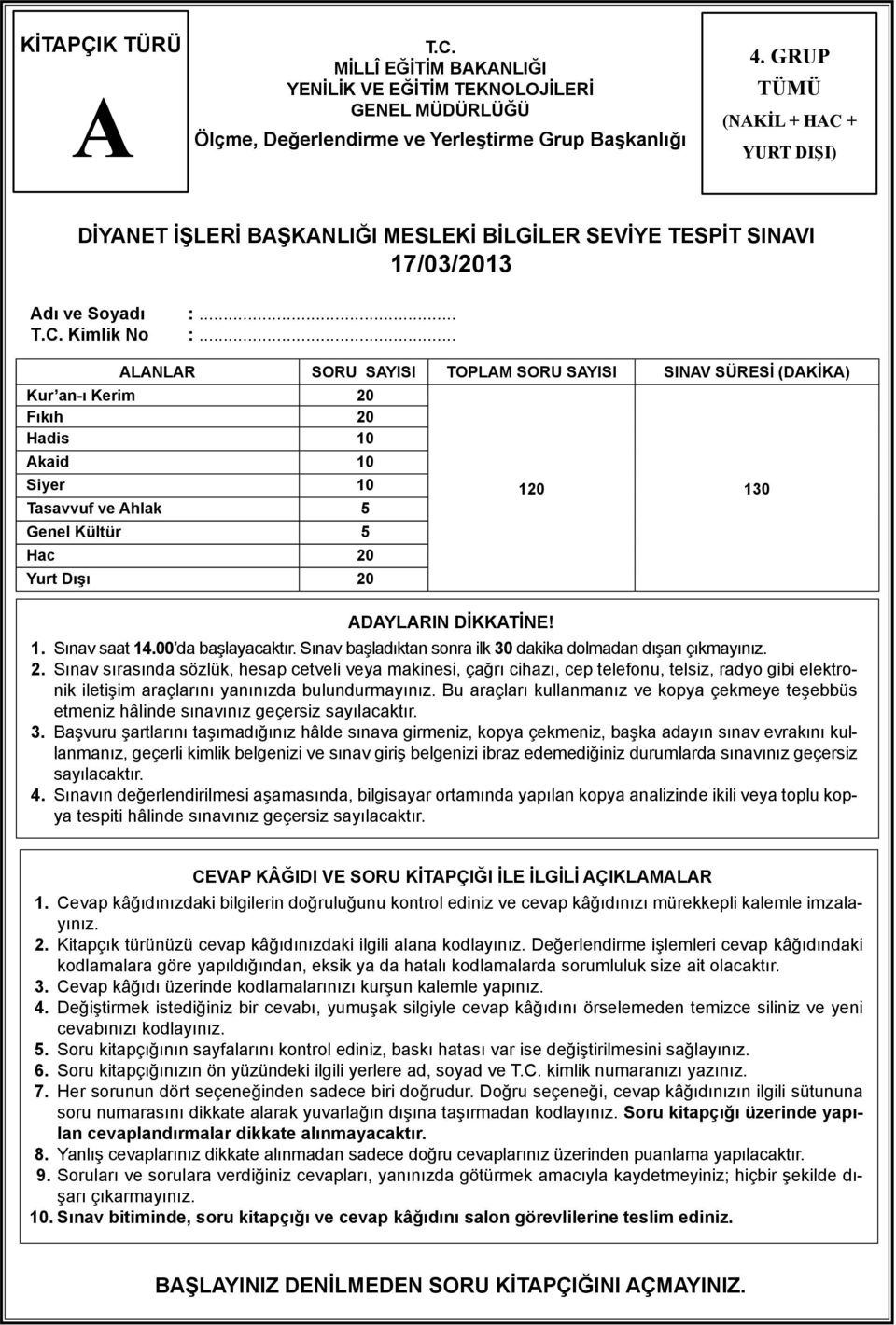 .. ALANLAR SORU SAYISI TOPLAM SORU SAYISI SINAV SÜRESİ (DAKİKA) Kur an-ı Kerim 20 Fıkıh 20 Hadis 10 Akaid 10 Siyer 10 Tasavvuf ve Ahlak 5 Genel Kültür 5 Hac 20 Yurt Dışı 20 ADAYLARIN DİKKATİNE!