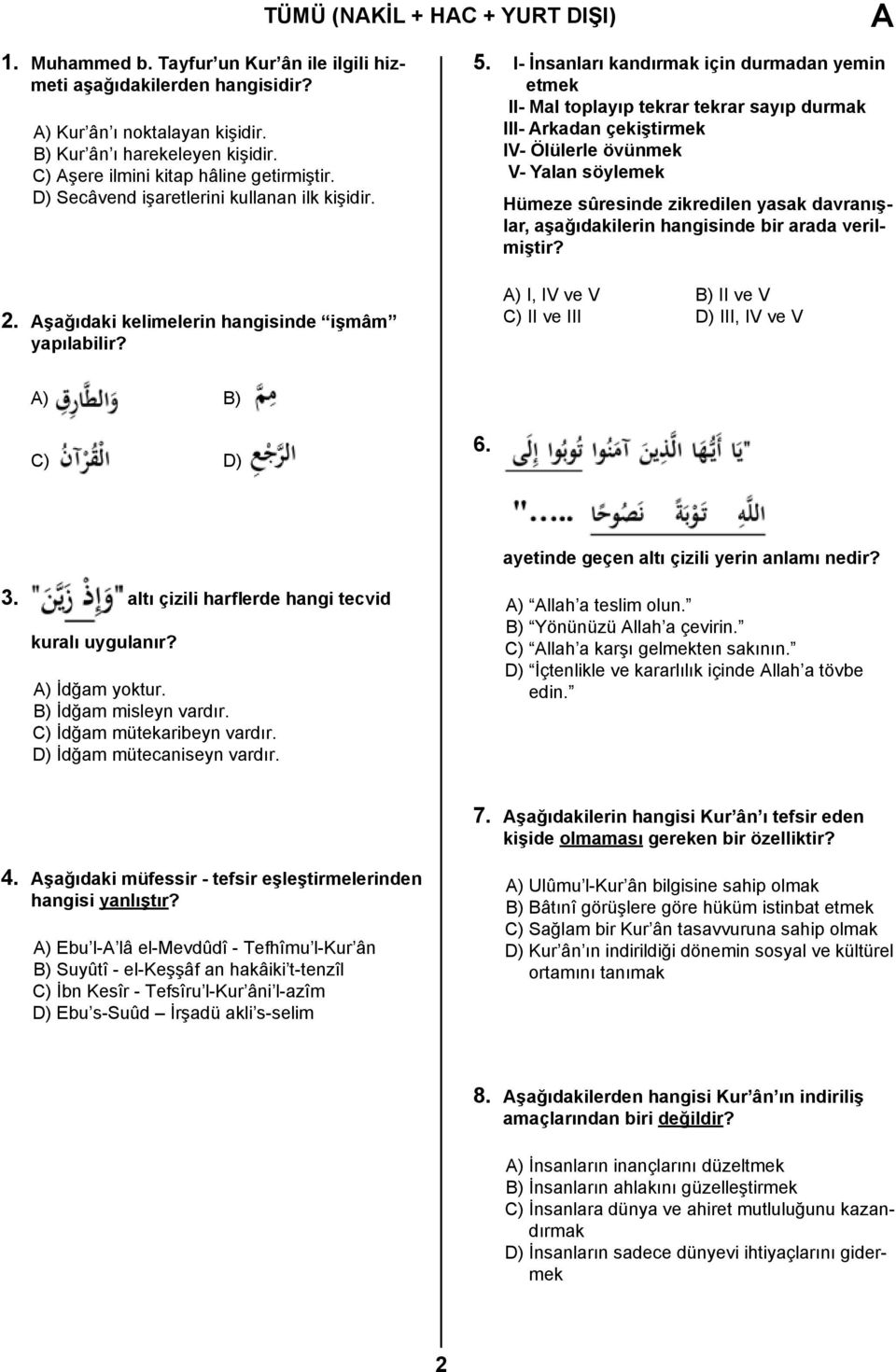 I- İnsanları kandırmak için durmadan yemin etmek II- Mal toplayıp tekrar tekrar sayıp durmak III- Arkadan çekiştirmek IV- Ölülerle övünmek V- Yalan söylemek Hümeze sûresinde zikredilen yasak