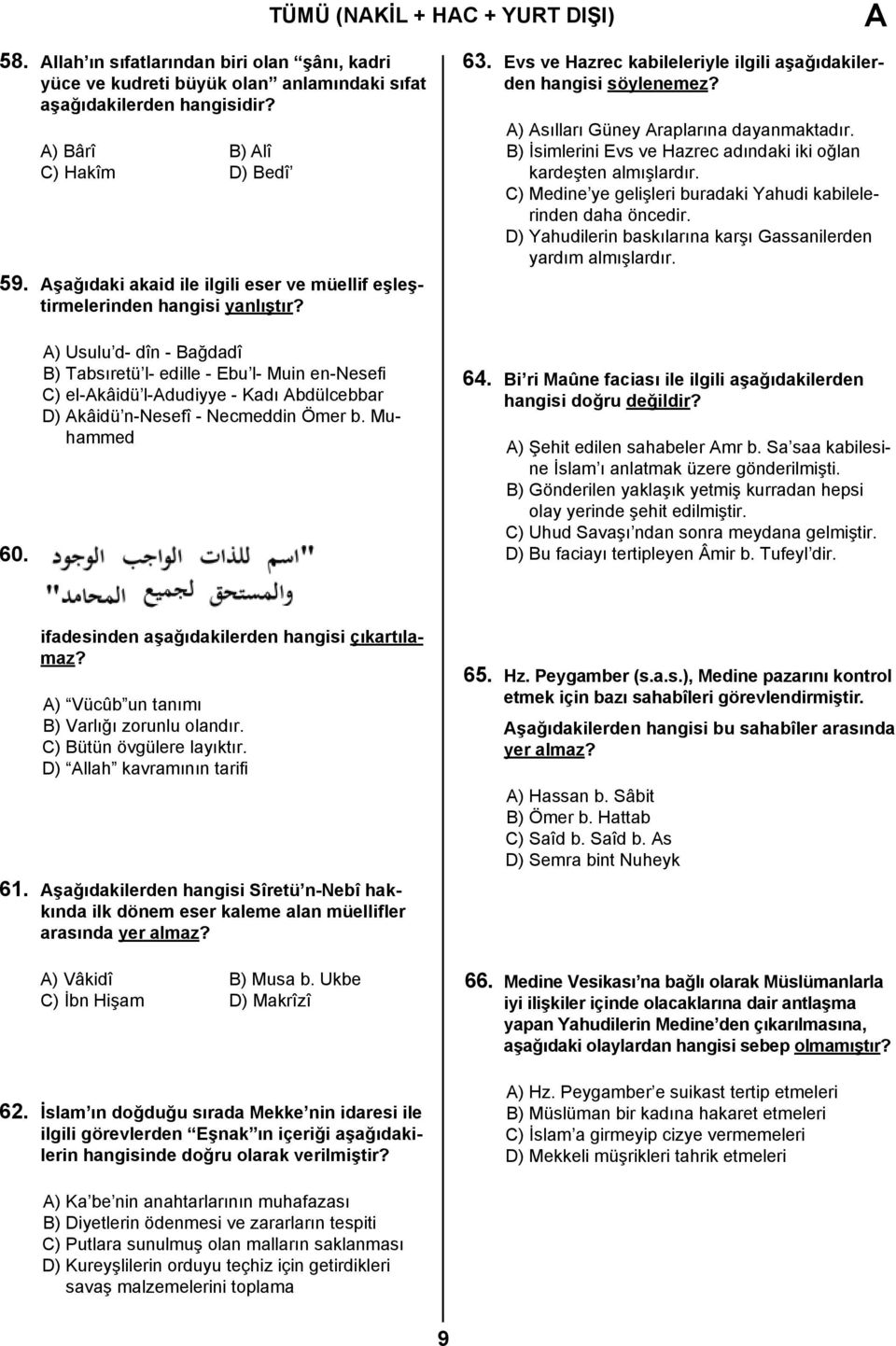 B) İsimlerini Evs ve Hazrec adındaki iki oğlan kardeşten almışlardır. C) Medine ye gelişleri buradaki Yahudi kabilelerinden daha öncedir.