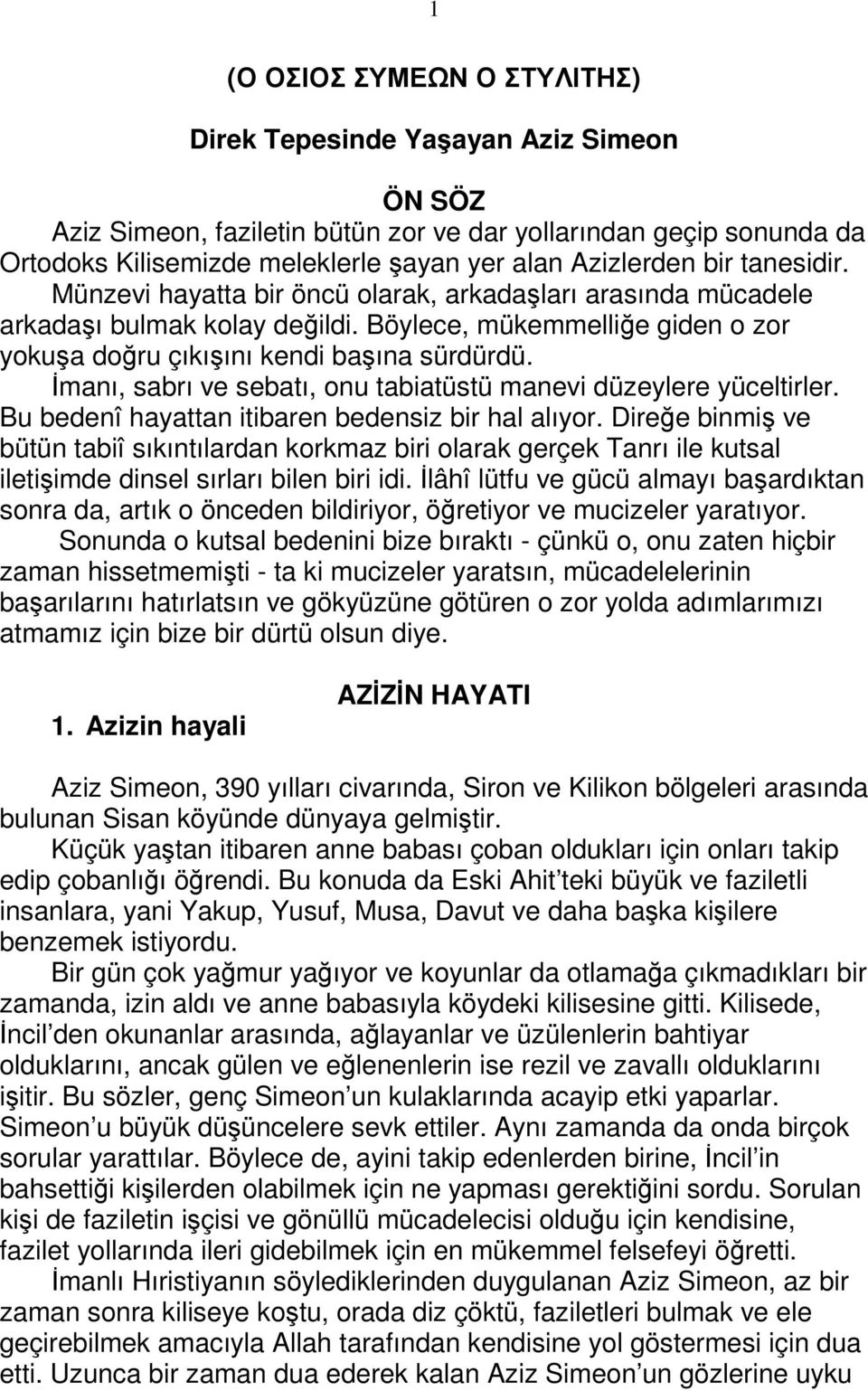 Đmanı, sabrı ve sebatı, onu tabiatüstü manevi düzeylere yüceltirler. Bu bedenî hayattan itibaren bedensiz bir hal alıyor.