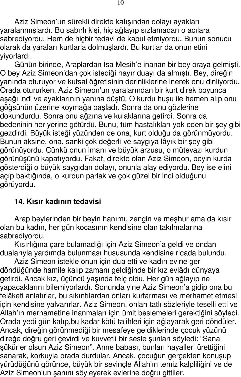 O bey Aziz Simeon dan çok istediği hayır duayı da almıştı. Bey, direğin yanında oturuyor ve kutsal öğretisinin derinliklerine inerek onu dinliyordu.