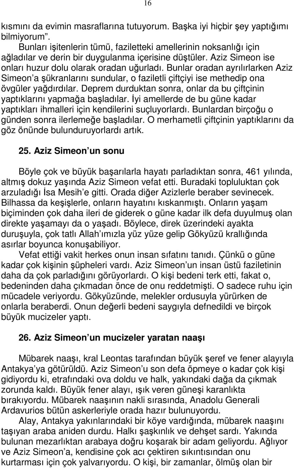 Bunlar oradan ayrılırlarken Aziz Simeon a şükranlarını sundular, o faziletli çiftçiyi ise methedip ona övgüler yağdırdılar.