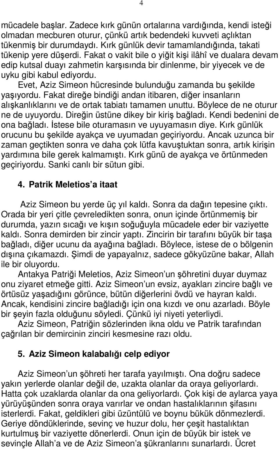 Fakat o vakit bile o yiğit kişi ilâhî ve dualara devam edip kutsal duayı zahmetin karşısında bir dinlenme, bir yiyecek ve de uyku gibi kabul ediyordu.