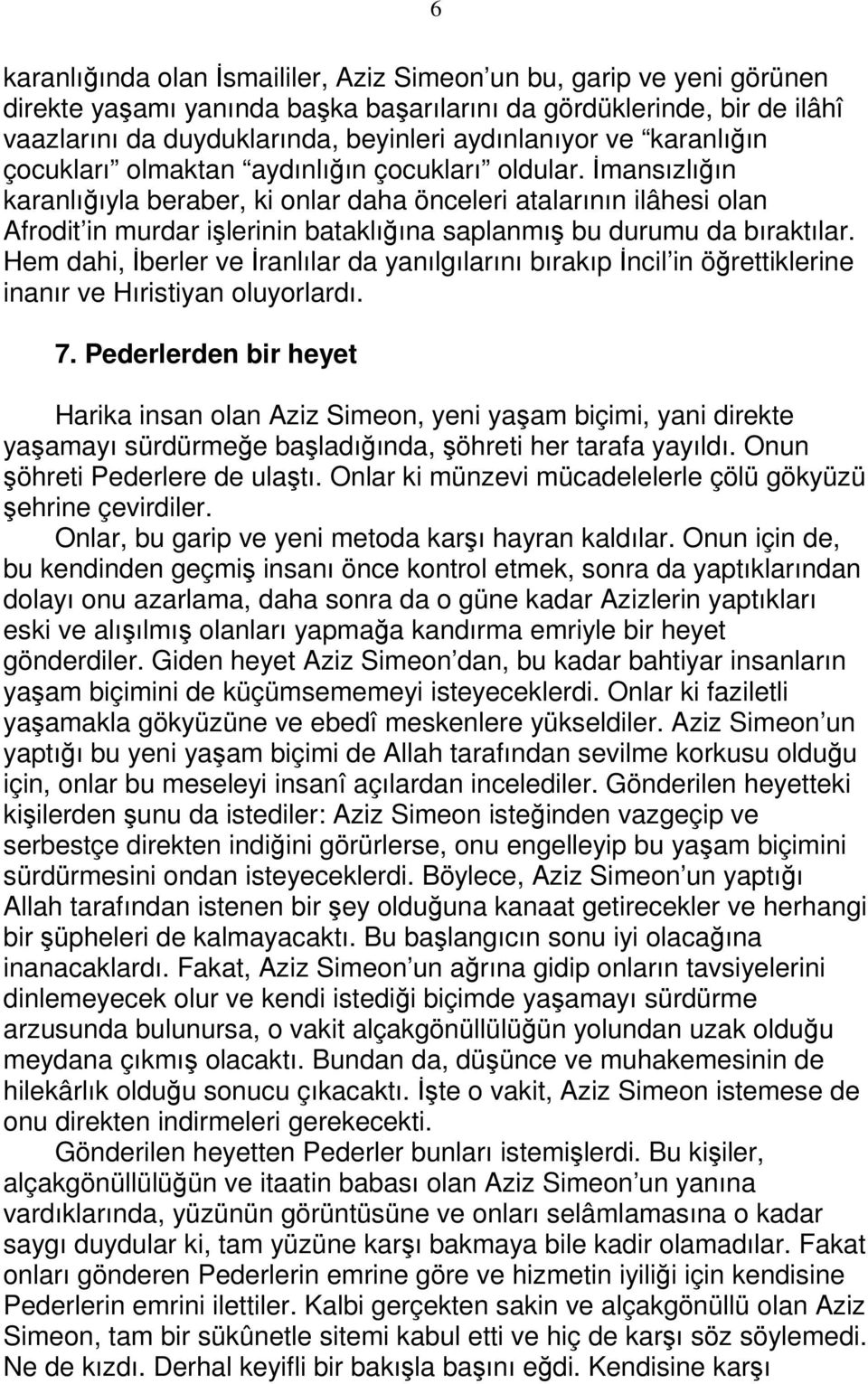 Đmansızlığın karanlığıyla beraber, ki onlar daha önceleri atalarının ilâhesi olan Afrodit in murdar işlerinin bataklığına saplanmış bu durumu da bıraktılar.