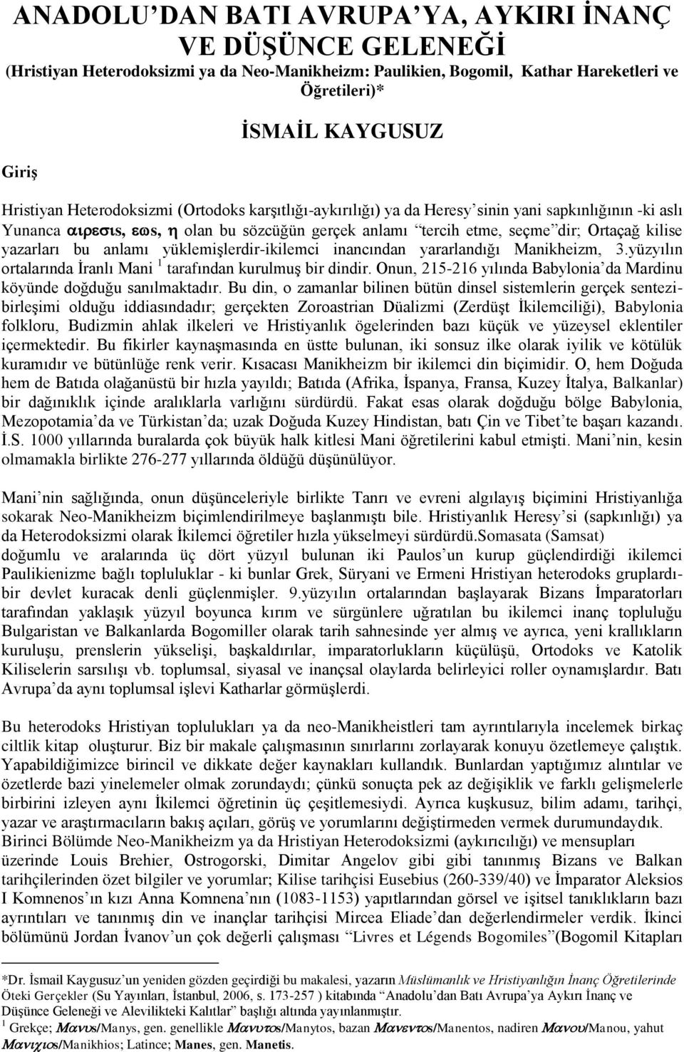 yüklemişlerdir-ikilemci inancından yararlandığı Manikheizm, 3.yüzyılın ortalarında İranlı Mani 1 tarafından kurulmuş bir dindir.