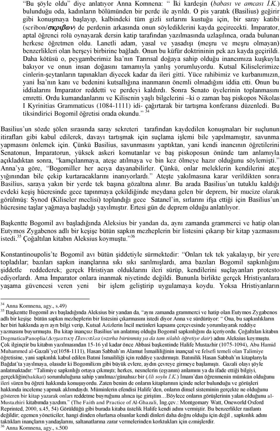 İmparator, aptal öğrenci rolü oynayarak dersin katip tarafından yazılmasında uzlaşılınca, orada bulunan herkese öğretmen oldu.