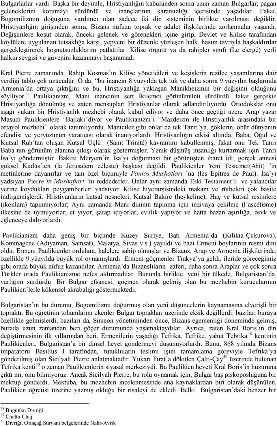 Değişimlere koşut olarak, önceki gelenek ve görenekleri içine girip, Devlet ve Kilise tarafından köylülere uygulanan tutsaklığa karşı, yepyeni bir düzenle yüzleşen halk, hasım tavrıyla başkaldırılar