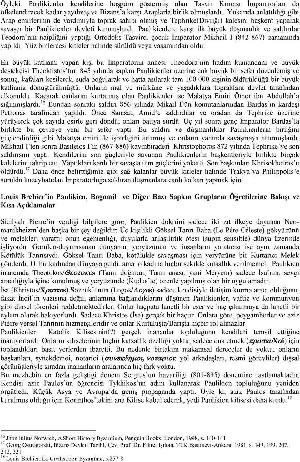 Paulikienlere karşı ilk büyük düşmanlık ve saldırılar Teodora nın naipliğini yaptığı Ortodoks Tasvirci çocuk İmparator Mikhail I (842-867) zamanında yapıldı.