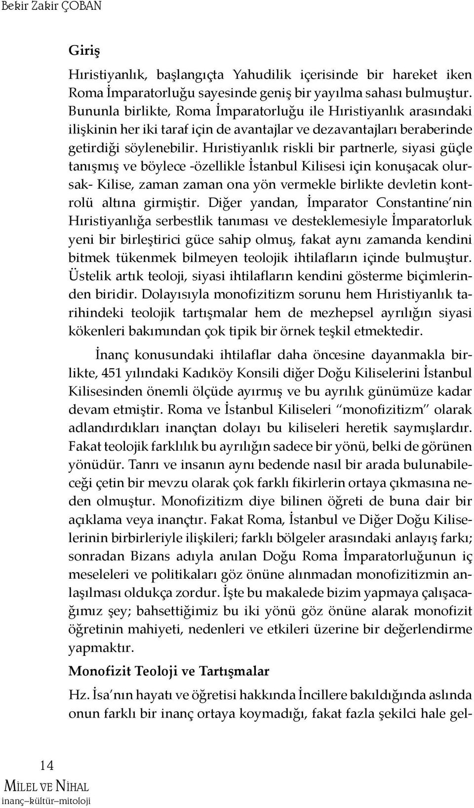 Hıristiyanlık riskli bir partnerle, siyasi güçle tanışmış ve böylece -özellikle İstanbul Kilisesi için konuşacak olursak- Kilise, zaman zaman ona yön vermekle birlikte devletin kontrolü altına