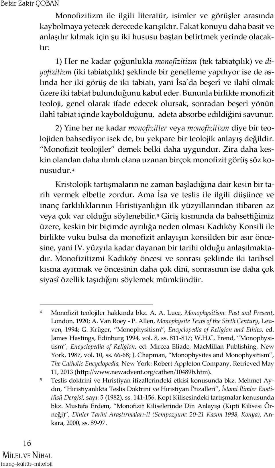 bir genelleme yapılıyor ise de aslında her iki görüş de iki tabiatı, yani İsa da beşerî ve ilahî olmak üzere iki tabiat bulunduğunu kabul eder.