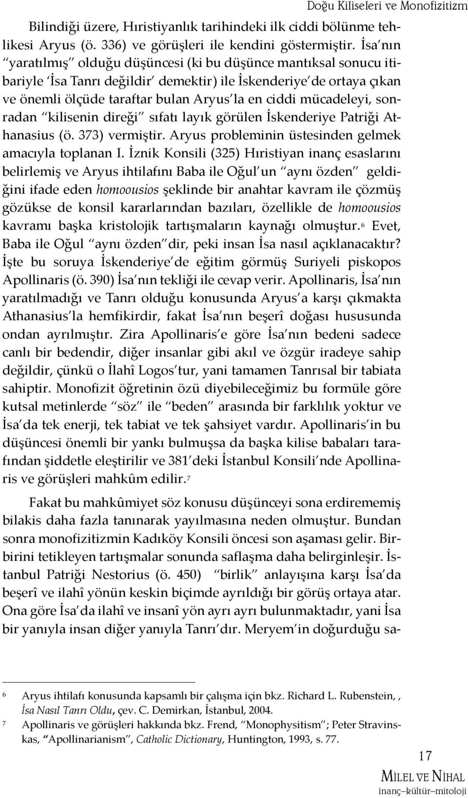 mücadeleyi, sonradan kilisenin direği sıfatı layık görülen İskenderiye Patriği Athanasius (ö. 373) vermiştir. Aryus probleminin üstesinden gelmek amacıyla toplanan I.