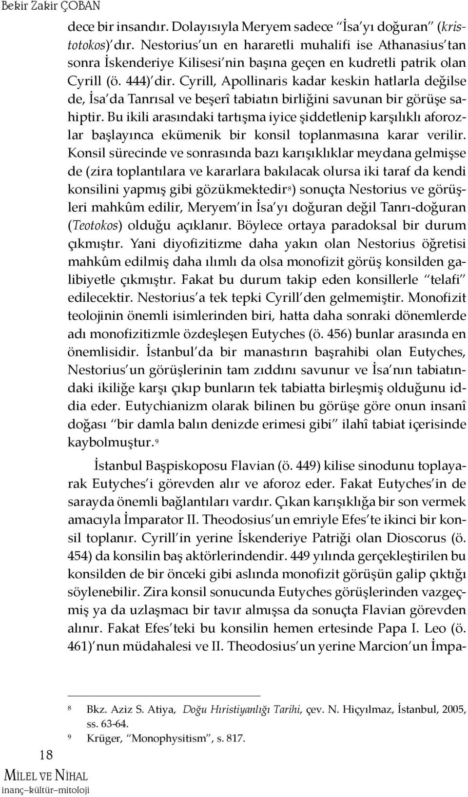 Cyrill, Apollinaris kadar keskin hatlarla değilse de, İsa da Tanrısal ve beşerî tabiatın birliğini savunan bir görüşe sahiptir.