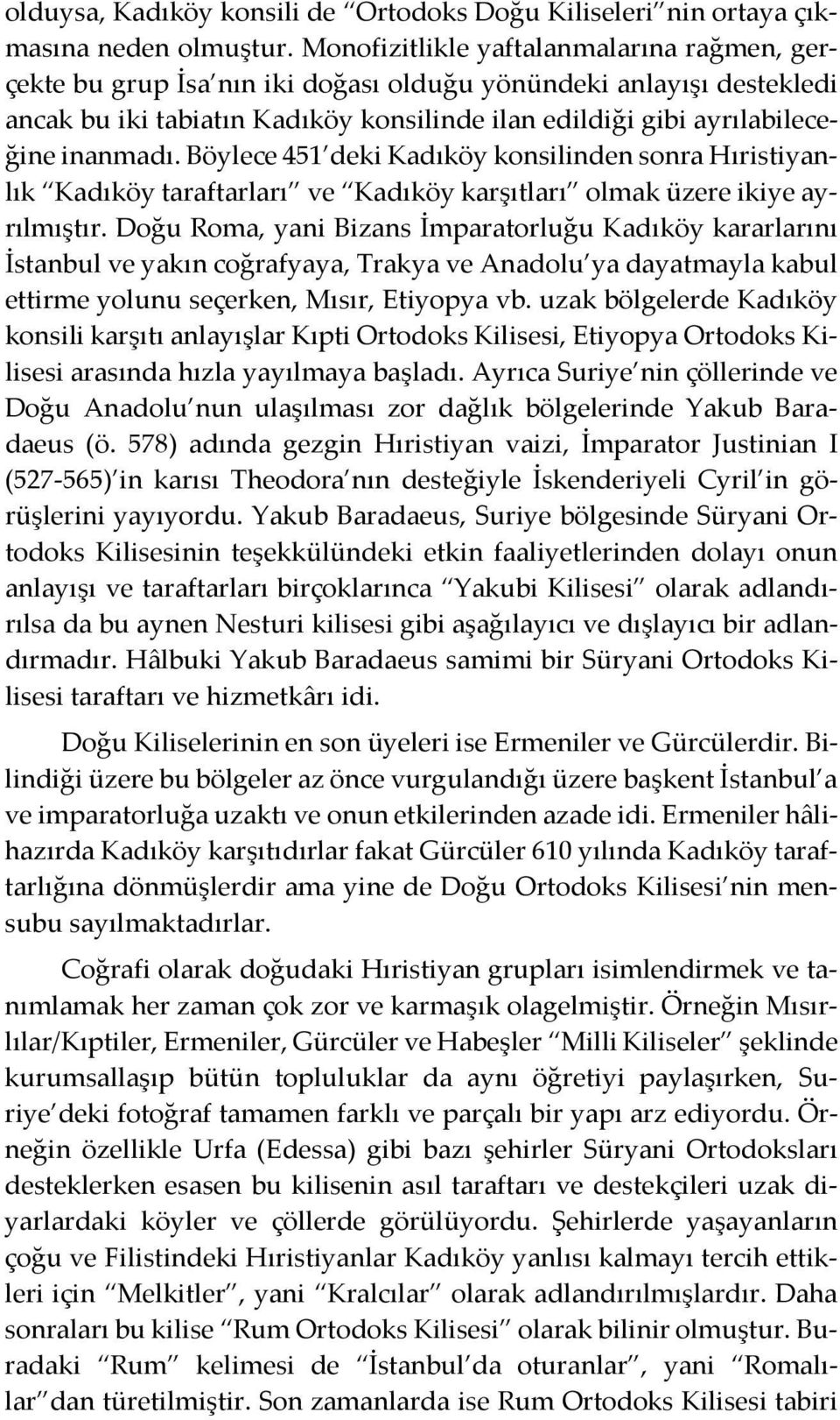 Böylece 451 deki Kadıköy konsilinden sonra Hıristiyanlık Kadıköy taraftarları ve Kadıköy karşıtları olmak üzere ikiye ayrılmıştır.