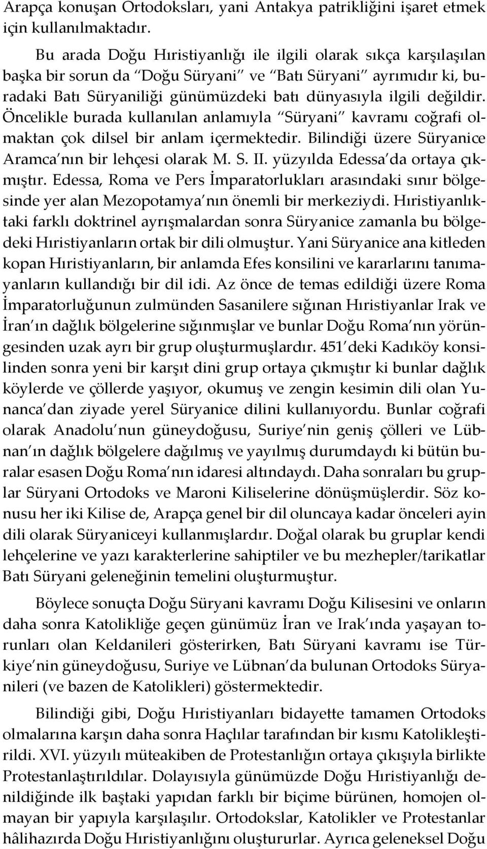 Öncelikle burada kullanılan anlamıyla Süryani kavramı coğrafi olmaktan çok dilsel bir anlam içermektedir. Bilindiği üzere Süryanice Aramca nın bir lehçesi olarak M. S. II.