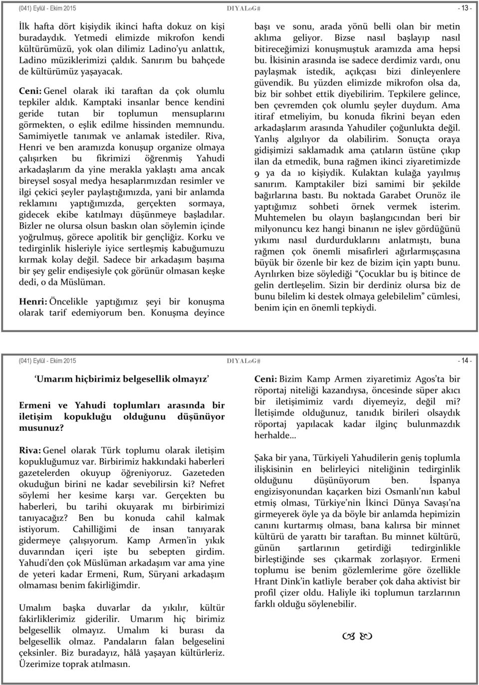 Ceni: Genel olarak iki taraftan da çok olumlu tepkiler aldık. Kamptaki insanlar bence kendini geride tutan bir toplumun mensuplarını görmekten, o eşlik edilme hissinden memnundu.